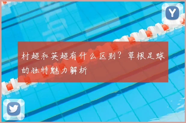 村超和英超有什么区别？草根足球的独特魅力解析