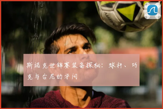 斯诺克世锦赛装备探秘:球杆、巧克与台尼的学问
