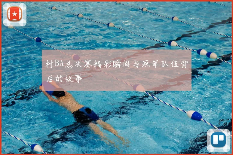 村BA总决赛精彩瞬间与冠军队伍背后的故事