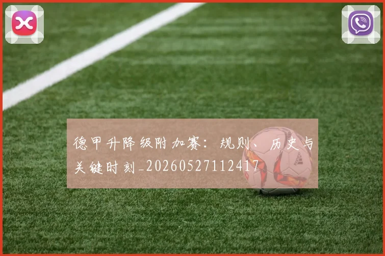 德甲升降级附加赛:规则、历史与关键时刻_20260527112417