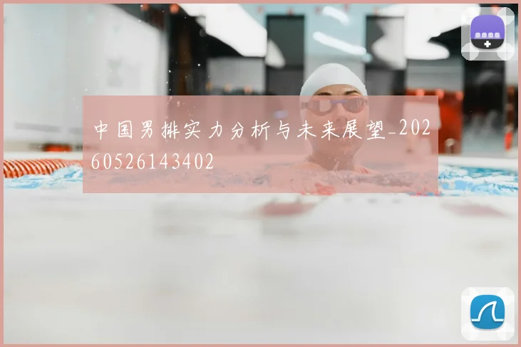中国男排实力分析与未来展望_20260526143402