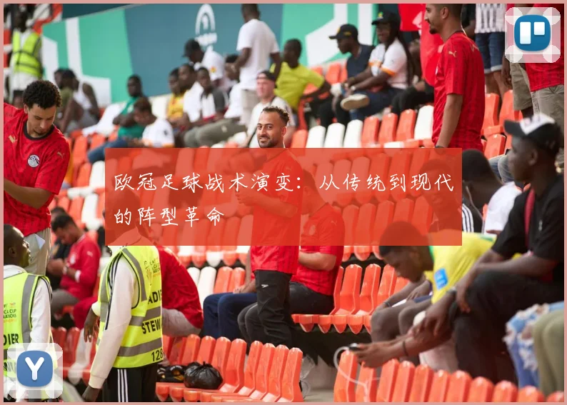 欧冠足球战术演变：从传统到现代的阵型革命