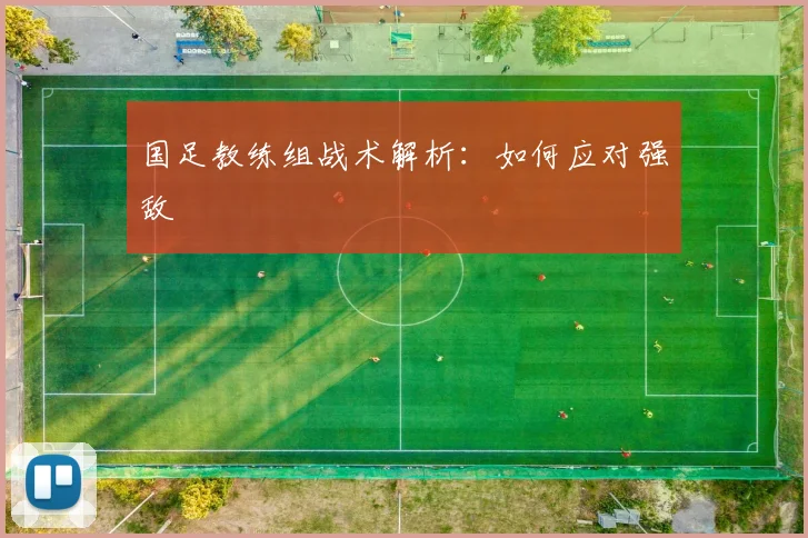 国足教练组战术解析：如何应对强敌