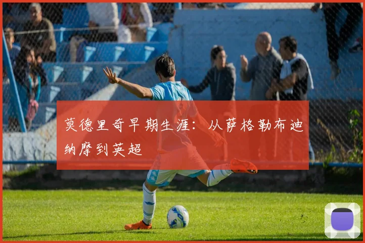 莫德里奇早期生涯:从萨格勒布迪纳摩到英超
