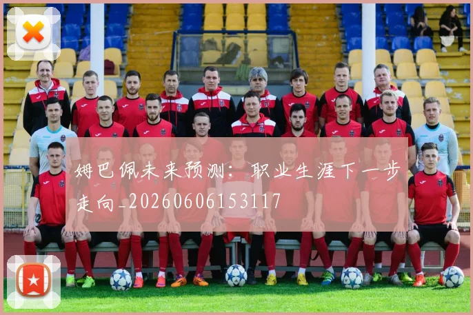 姆巴佩未来预测：职业生涯下一步走向_20260606153117