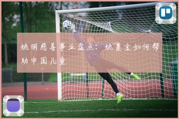 姚明慈善事业盘点：姚基金如何帮助中国儿童